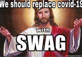 We should replace covid-19 with SWAG memegenerator.n