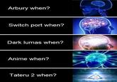 Arbury when? Switch port when? Dark lumas when? Anime when? Tateru 2 when?
