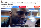 Funny · 20 May When ETH goes below 2K for 30 minutes and every exchange is down 1 247 46 Facebook O Pinterest Next Post Why the f--- would you show it to me if I can't have it?! ...