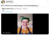 LessenedJ •.. @JLessened id fr rather be watching an isis beheading rn its @helen alt @violentlyepic · Aug 22 me Show this thread TikTok @ cedarthebarefoot 0:29 2M views