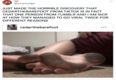 @schijnheiliger JUST MADE THE HORRIBLE DISCOVERY THAT CEDARTHEBAREFOOT FROM TIKTOK IS IN FACT THAT ONE PERSON FROM TUMBLR AND I AM SICK AT HOW THEY MANAGED TO GO VIRAL TWICE FOR DIFFERENT REASONS cedarthebarefoot •..