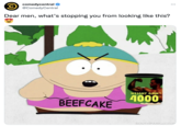 O) comedycentral O @ComedyCentral ... Dear men, what's stopping you from looking like this? WEIGHT GAIN BEEFCAKE 4000 SOUTHPARK