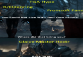 TGA Hype R/Eldenring Fromsoft Fans You Could Not Live With Your Own Failure. Where did that bring you? Glaive Master Hodir Back To Me.