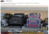 sullen girl @divermylove the sexual tension between these two beach houses???? Imao M1777