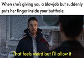 When she's giving you a b------ but suddenly puts her finger inside your butthole: LERS 02 That feels weird but l'll allow it vronas