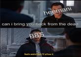 heemani can i bring you back from the dead. BBS feels weird but i'll allow it. imgfip.com