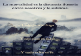 La mortalidad es la distancia ilusoria entre nosotres y lo sublime. Todo punto fuga Todo paso es falso Y todo salto es fe