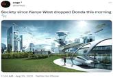awge @xanieys Society since Kanye West dropped Donda this morning 11:54 AM · Aug 29, 2021 · Twitter for iPhone