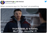 ACRONYM OAMI NICOLE @acronymofficial When someone says I'm "the best" at something THAT FEELS WEIRD, BUT I'LL ALLOW IT.
