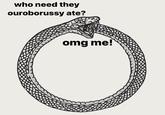 who need they ouroborussy ate? omg me!