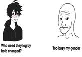 Who need they log by bolb changed? Too busy my gender