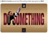 Is MLK in Fortnite worse than FSU putting a Nike vapor glove on MLK DOSÖMETHING IFI CANOT DO GREAT THINES. I CAN DO SMALL THIN6S INA GREAT MAY MITIN LIT R EIE JR.