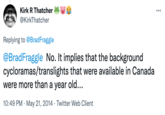 Kirk R Thatcher @KirkThatcher Replying to @BradFraggle @BradFraggle No. It implies that the background cycloramas/translights that were available in Canada were more than a year old... 10:49 PM · May 21, 2014 · Twitter Web Client