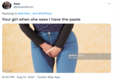 Jоху @joxyandsuch ... Replying to @dirtfart_ and @ltsPhetz Your girl when she sees I have the paste gettyimages Peter Dazeley 616087357 8:00 PM · Aug 31, 2021 · Twitter Web App