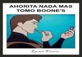 AHORITA NADA MAS TOMO BOONE'S Cgediel Tenara.