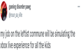 gaming disorder pawg @roun_sa_ville ... my job on the leftist commune will be simulating the xbox live experience for all the kids