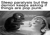 Sleep paralysis but the demon keeps asking if things are pop punk. Are bananas pop punk? Facial expression Human Smile Organism Gesture Font Happy Poster Adaptation Art Terrestrial plant