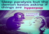 is recovery girl hyperpop? Sleep paralysis but the demon keeps asking if things are hyperpop is recovery girl hyperpop ???