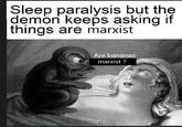 are bananas marxist? Sleep paralysis but the demon keeps asking if things are marxist Are bananas marxist ?