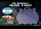 My Neighbor HUGE TAKO TAKO TIME @chrone.co