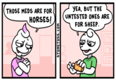 YEA, BUT THE UNTESTED ONES ARE FOR SHEEP. THOSE MEDS ARE FOR HORSES! STONETOSS.cOM