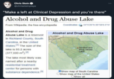 Chris Stein @chrissteinplays “Make a left at Clinical Depression and you're there" Alcohol and Drug Abuse Lake From Wikipedia, the free encyclopedia Coordinates: 34 5'26'N 80 59'0.5"W Alcohol and Drug Alcohol and Drug Abuse Lake Abuse Lake is a reservoir in Richland County, South Carolina, in the United States.1 The size of the Alcohol and lake is 93.2 acres Drug Abuse Lake (377,000 m?).121 The lake most likely was named after a nearby residential treatment center for persons with OShow map of South Carolina Oshow map of the United States Oshow all substance dependence. e [3]