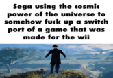 Sega using the cosmic power of the universe to somehow f--- up a switch port of a game that was made for the wii