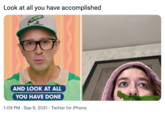 Look at all you have accomplished AND LOOK AT ALL YOU HAVE DONE 1:09 PM · Sep 9, 2021 · Twitter for iPhone
