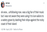 old tom @YuckyTom ok wow.. unfollowing now. was a big fan of their music but i was not aware they were using it to lure sailors to a watery grave by dashing their ships against the rocky coast of their island 1:02 PM - Sep 8, 2021 · Twitter for iPhone
