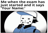 Me when the exam has just started and it says "Your Name:' SECENON