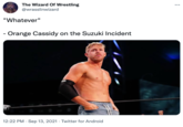 The Wizard Of Wrestling @wrasslinwizard "Whatever" - Orange Cassidy on the Suzuki Incident 12:22 PM · Sep 13, 2021 · Twitter for Android
