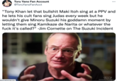 Toru Yano Fan Account ... @ToruYanoFanAcct "Tony Khan let that b------- Maki Itoh sing at a PPV and he lets his cult fans sing Judas every week but he wouldn't give Minoru Suzuki his goddamn moment by letting them sing Kamikaze de Narita or whatever the f--- it's called?" -Jim Cornette on The Suzuki Incident adarksideofthering VanoFanAcct