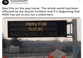 TranquiloClubYT @TranquiloClubYT TRANQUILO CLUB •.. Saw this on the way home. The whole world has been affected by the Suzuki Incident and it's disgusting that AEW has yet to put out a statement. PRAY FOR SUZUKI