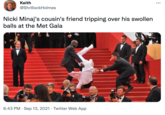 Keith ... @ShrillockHolmes Nicki Minaj's cousin's friend tripping over his swollen balls at the Met Gala 6:43 PM · Sep 13, 2021 · Twitter Web App