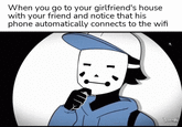 When you go to your girlfriend's house with your friend and notice that his phone automatically connects to the wifi DEEPAON