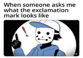 When someone asks me what the exclamation mark looks like DEPPIKON