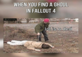 WHEN YOU FIND A GHOUL IN FALLOUT 4 VIA VAULT DUDE lol is u ded