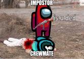 IMPOSTOR is u ded CREWMATE flip.com