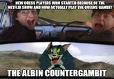 NEW CHESS PLAYERS WHO STARTED BECAUSE OF THE NETFLIX SHOW AND NOW ACTUALLY PLAY THE QUEENS GAMBIT THE ALBIN COUNTERGAMBIT
