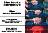 Ber She looks attractive 776 * OF Bernie She uses Reddit She posts Minecraft memes on r/fortnite Berni She killed her friend who makes tik tok nie