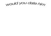 would you date him