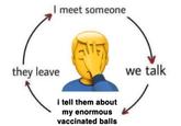 I meet someone they leave we talk i tell them about my enormous vaccinated balls
