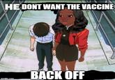 HE DONT WANT THE VACCINE BACK OFF imgflip.com