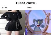 First date she: me: