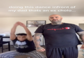 doing this dance infront of my dad thats an ex cholo...