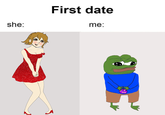 First date she: me:
