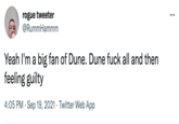 rogue tweeter @RummHammm ... Yeah I'm a big fan of Dune. Dune f--- all and then feeling guilty 4:05 PM · Sep 19, 2021 · Twitter Web App