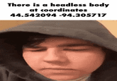 There is a headless body at coordinates 44.542094 -94.305717