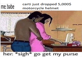 carti just dropped 5,000$ me: babe motorcycle helmet her: *sigh* go get my purse