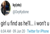 ky(oto) ФОхуКydone girl u find as he'll... i won't u 6:04 AM · 09 Jun 20 · Twitter for iPhone